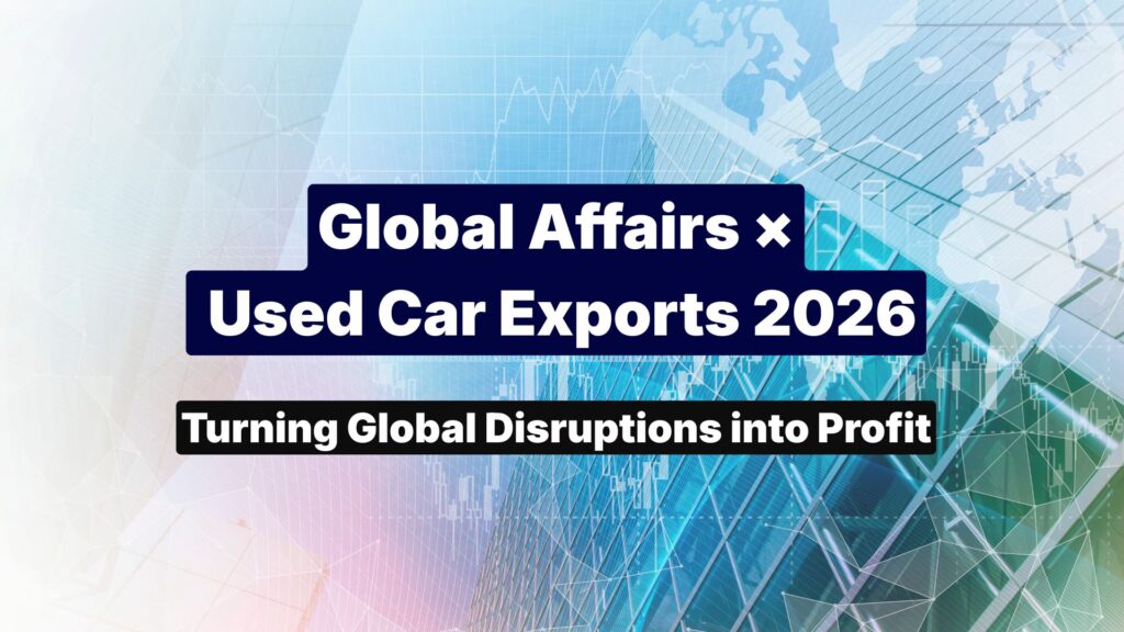 [2026 Edition] Global Affairs & Used Car Exports
